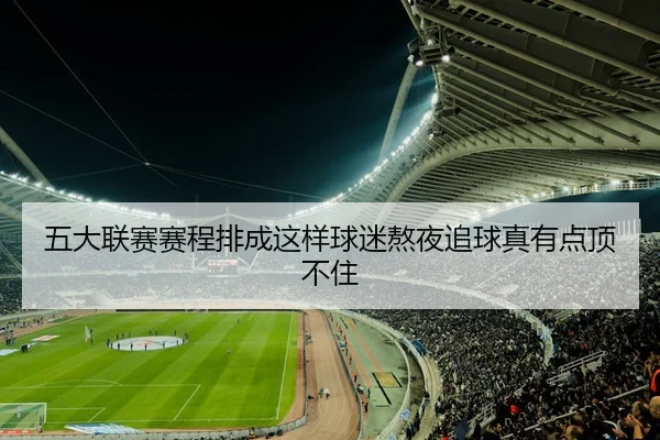 五大联赛赛程排成这样球迷熬夜追球真有点顶不住